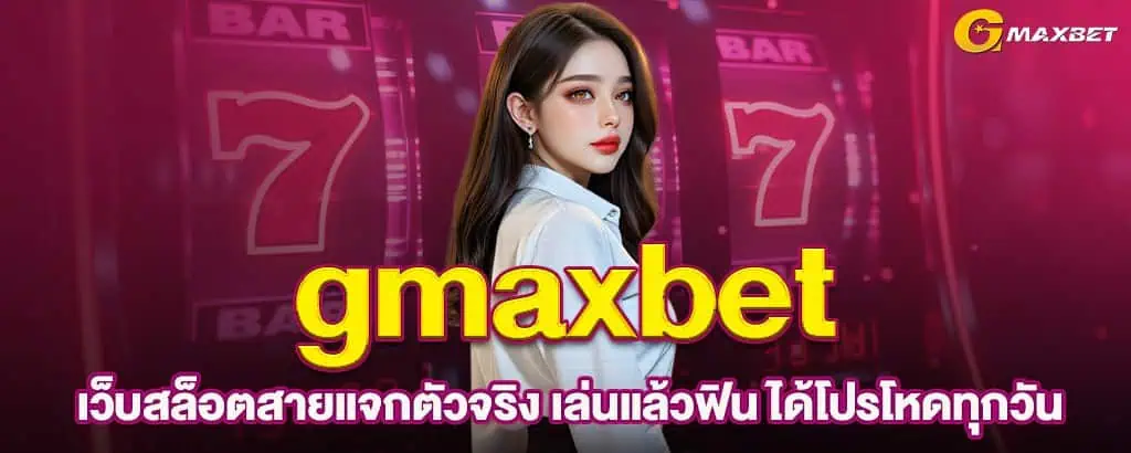 gmaxbet เว็บสล็อตสายแจกตัวจริง เล่นแล้วฟิน ได้โปรโหดทุกวัน
