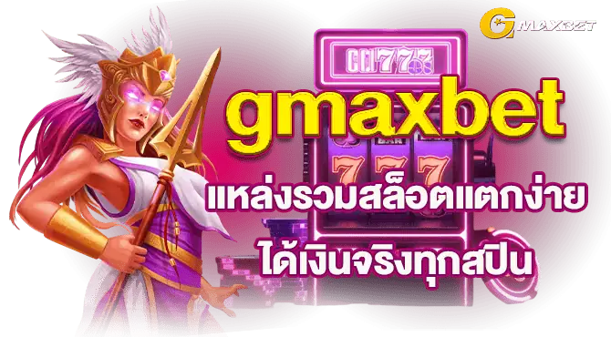 gmaxbet แหล่งรวมสล็อตแตกง่าย ได้เงินจริงทุกสปิน