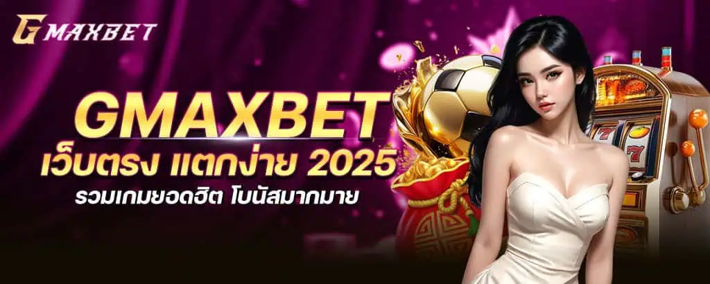 gmaxbet เว็บตรง แตกง่าย 2025 รวมเกมยอดฮิต โบนัสมากมาย